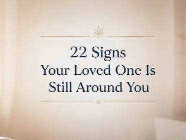 22 Signs Your Loved One Is Still Around You