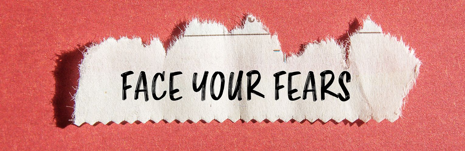 How to Face Your Fears?