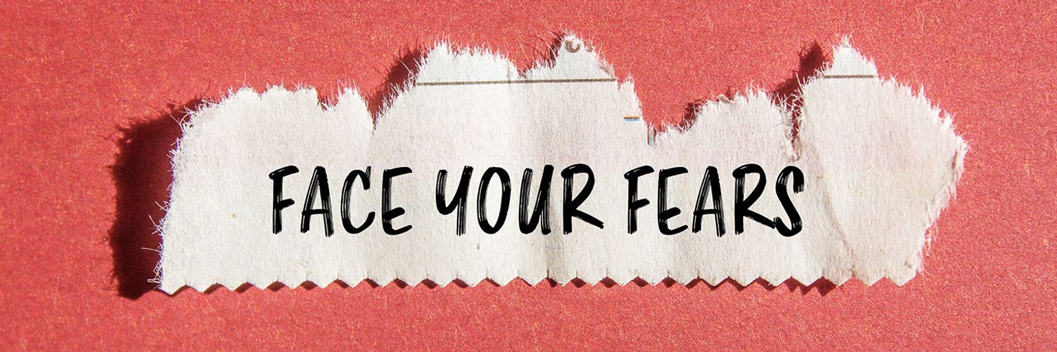 How to Face Your Fears?