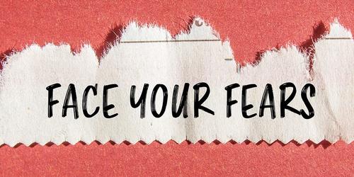 How to Face Your Fears?