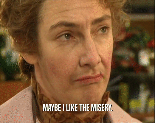 Maybe I Like The Misery