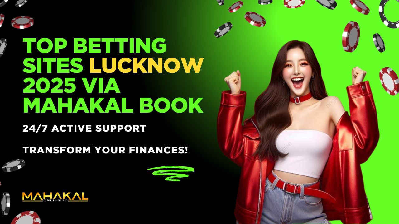 Top Betting Sites Lucknow 2025 via Mahakal Book