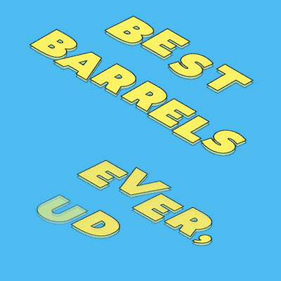 Best barrels ever, dude