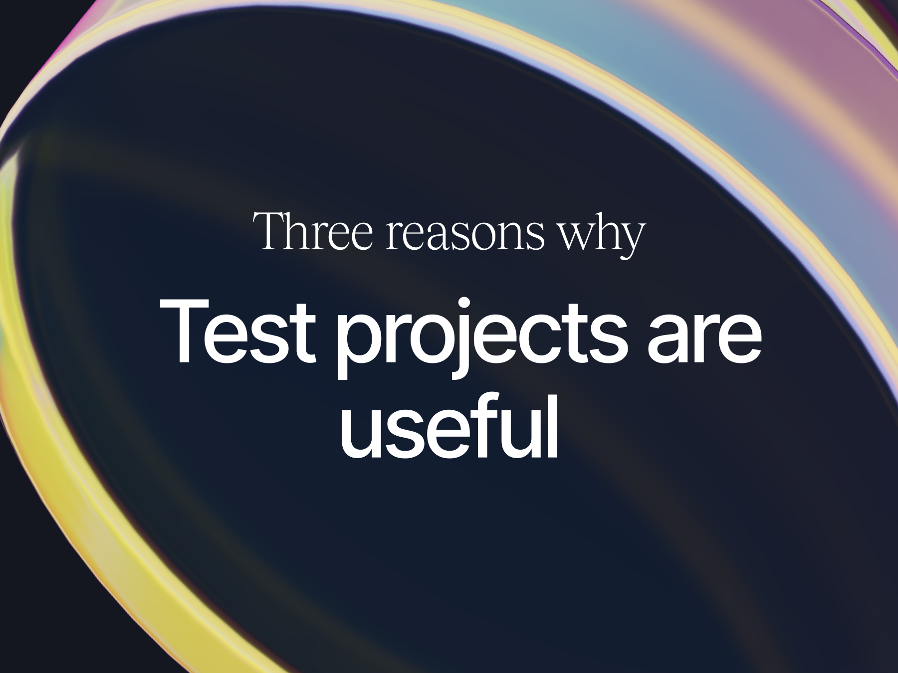 Three Reasons Why Test Projects are Useful