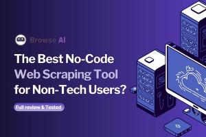 Browse AI: A No-Code Web Scraping Tool for Non-Tech Users [2024]