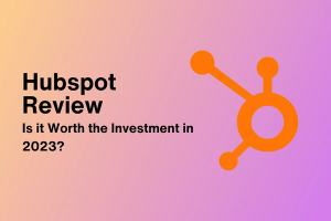 HubSpot Review: Is it Worth the Investment in 2023? 