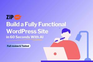 ZipWP: Build a Functional WordPress Site in 60 Seconds with AI [2024]