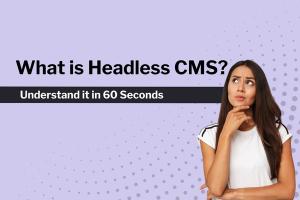 What Is Headless CMS – Understand It in 1 Minute