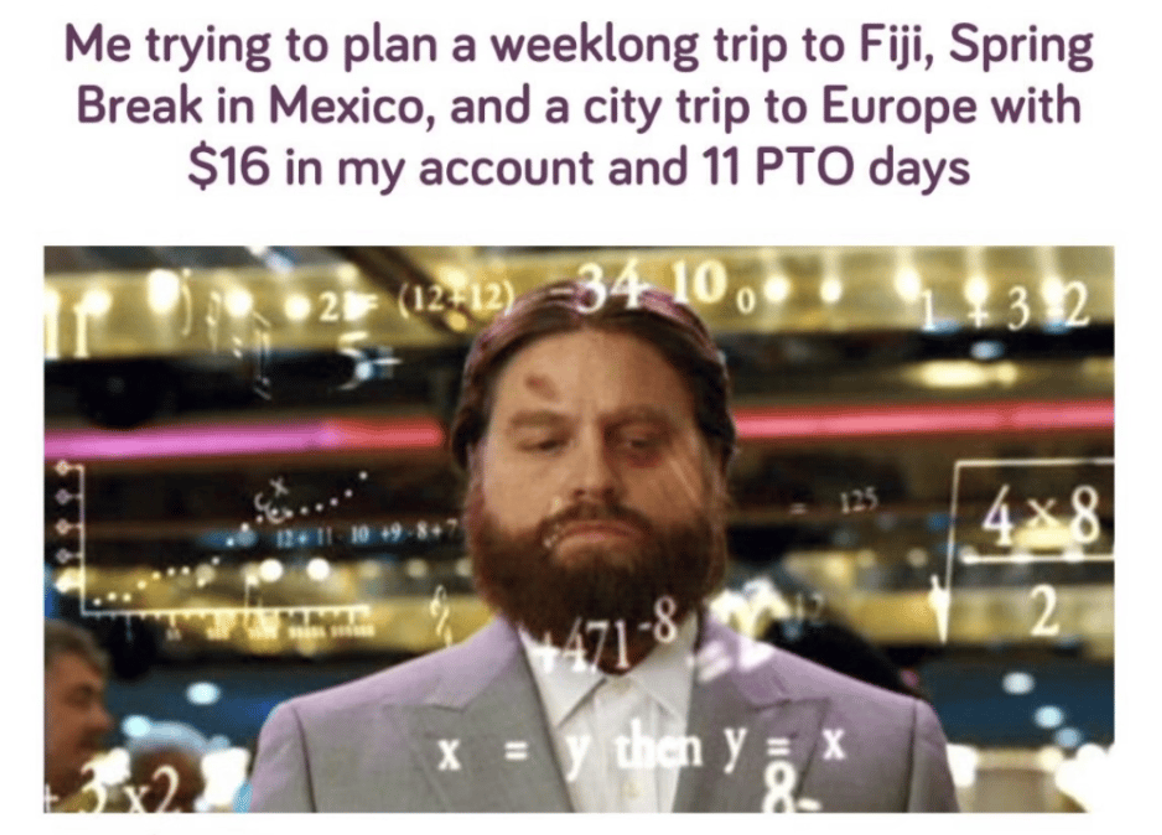 A meme about trying to plan multiple expensive trips with no money and limited vacation days