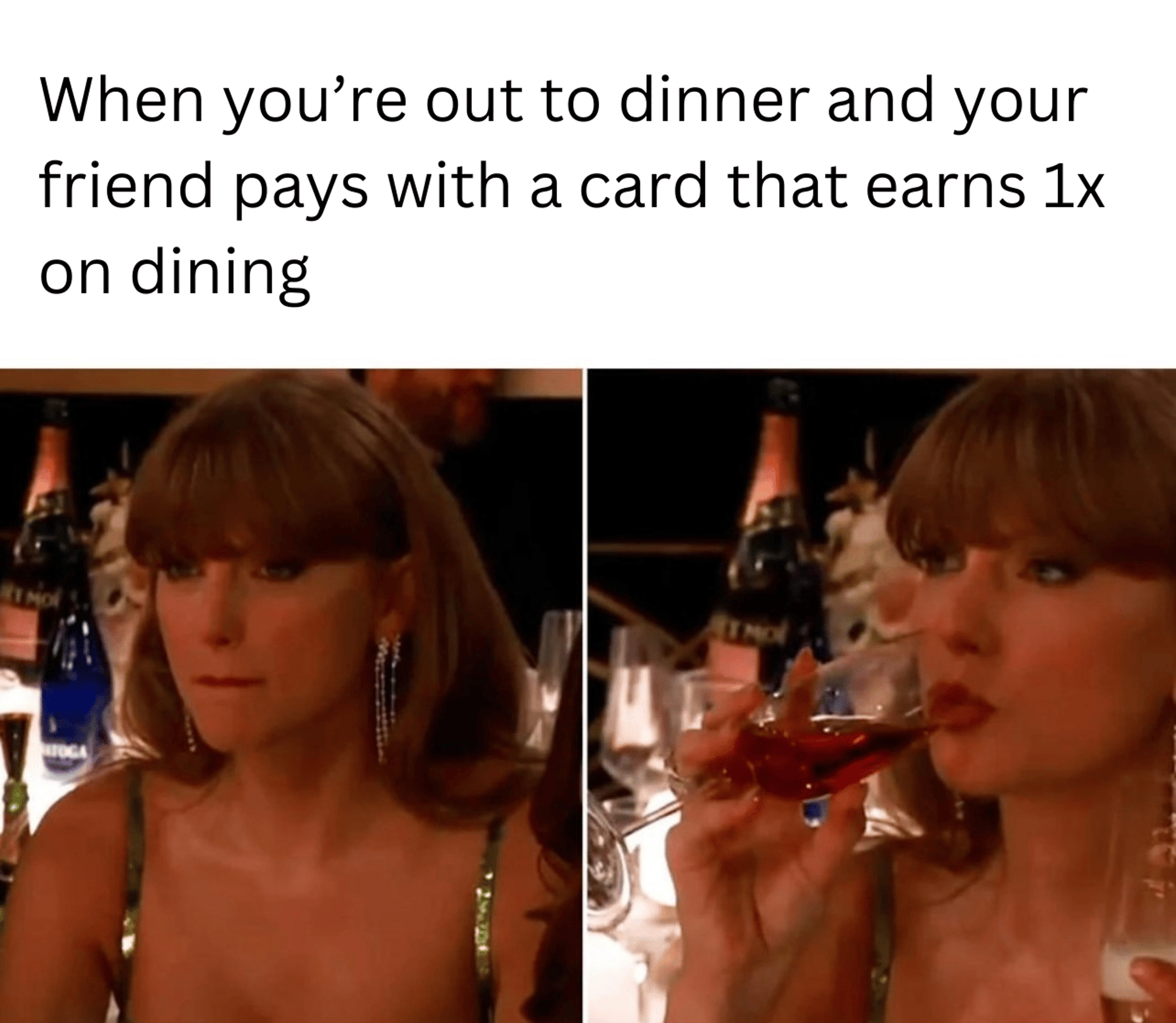 A meme with the caption, "When you're out to dinner and your friend pays with a card that only earns 1x points on dining." The image below shows Taylor Swift not pleased.