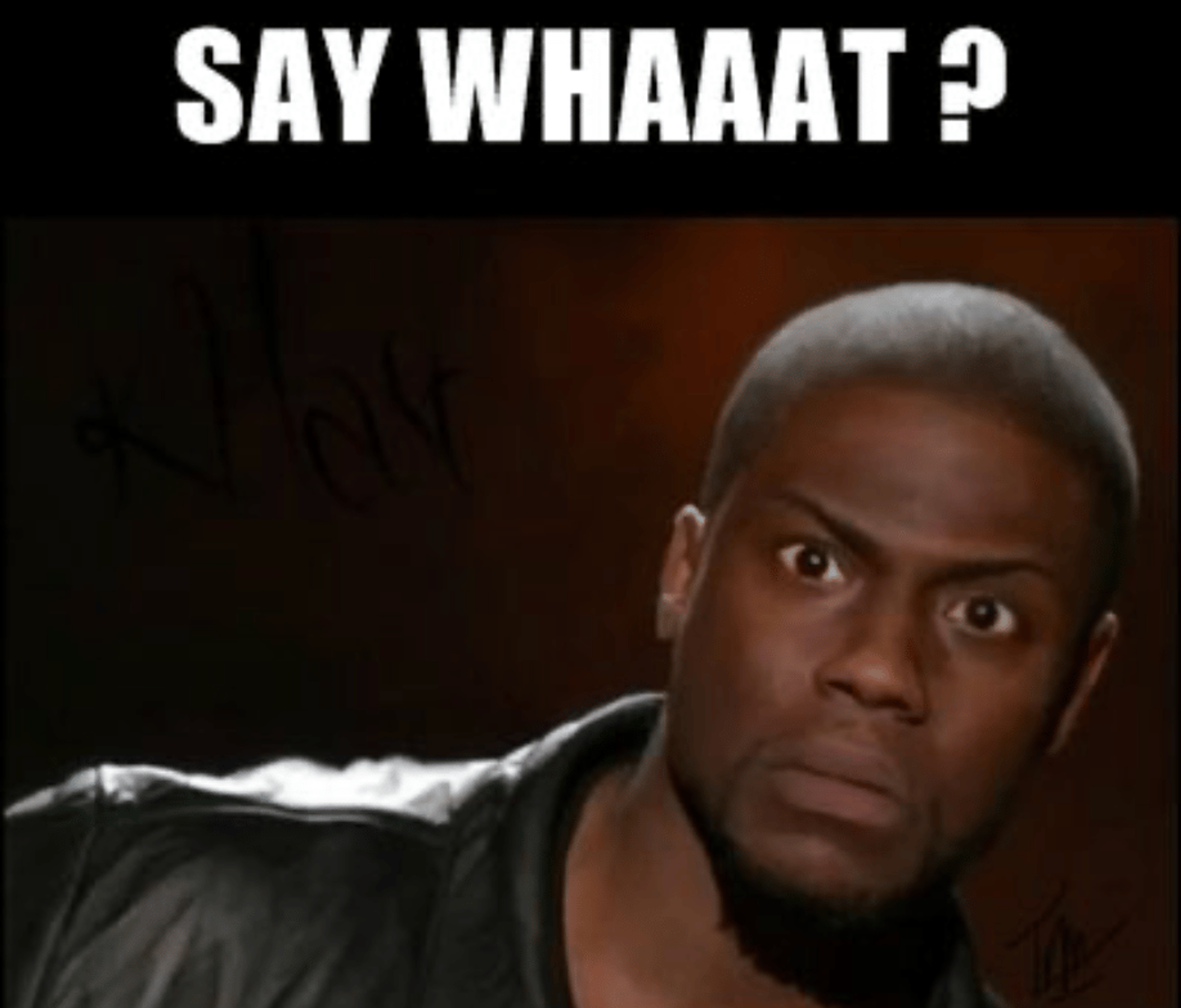 Kevin Hart with text overlay of "Say whaaat"