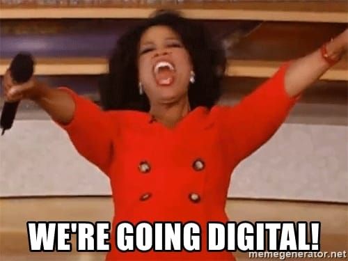 Meme of Oprah with arms out and text that says "We're going digital."