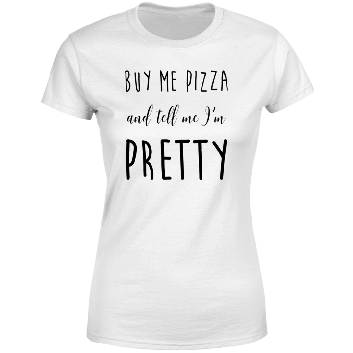 Buy Me Pizza And Tell Me Im Pretty T-Shirt White