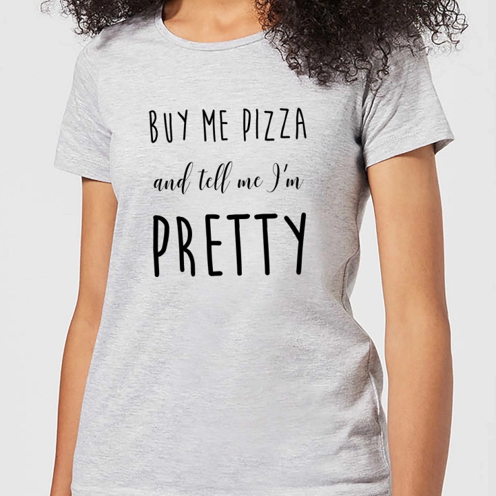 Buy Me Pizza And Tell Me Im Pretty T-Shirt Grey