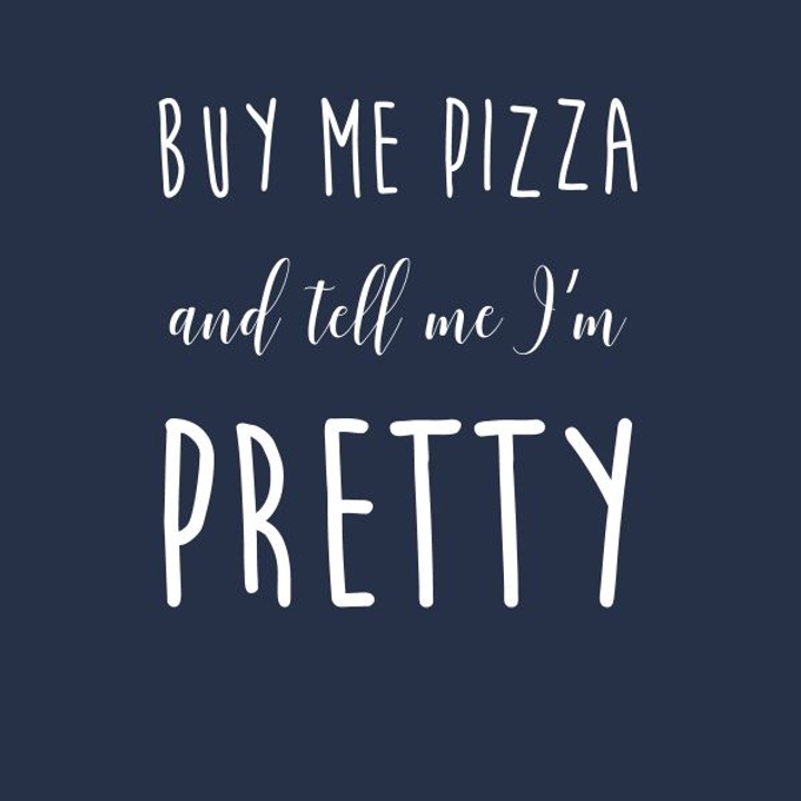 Buy Me Pizza And Tell Me Im Pretty T-Shirt Navy