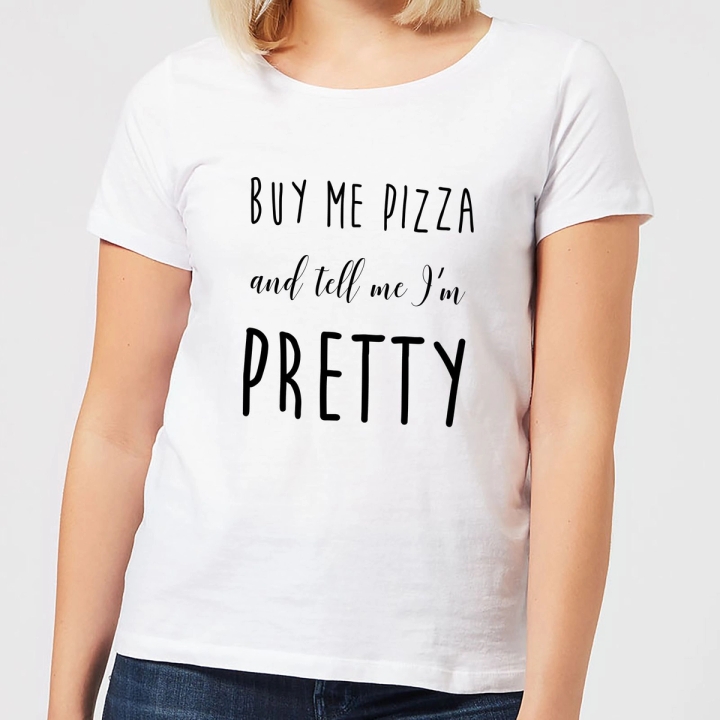 Buy Me Pizza And Tell Me Im Pretty T-Shirt White