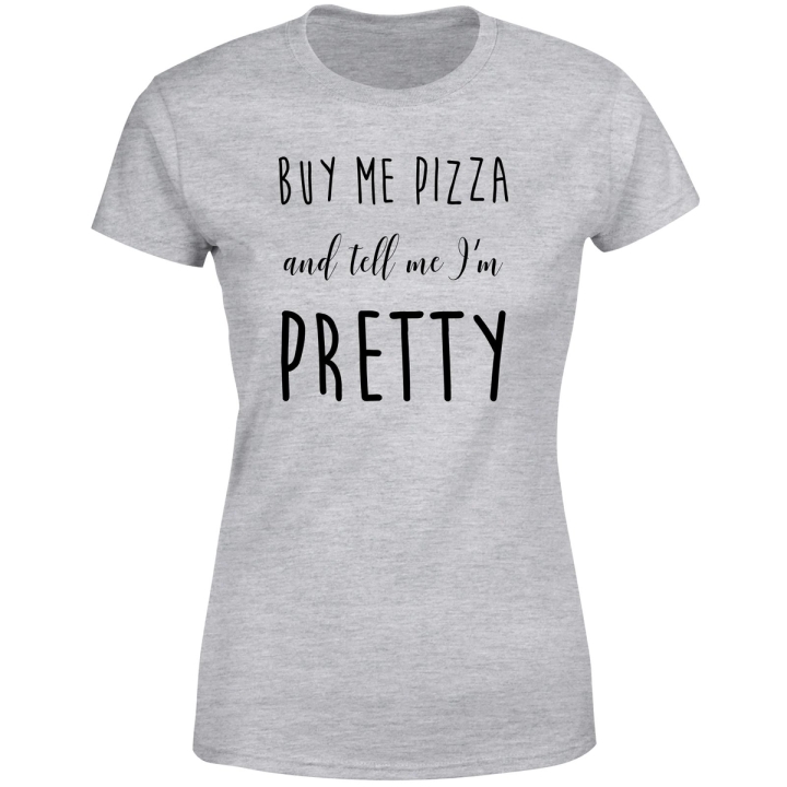 Buy Me Pizza And Tell Me Im Pretty T-Shirt Grey