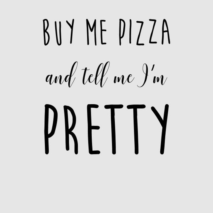 Buy Me Pizza And Tell Me Im Pretty T-Shirt Grey