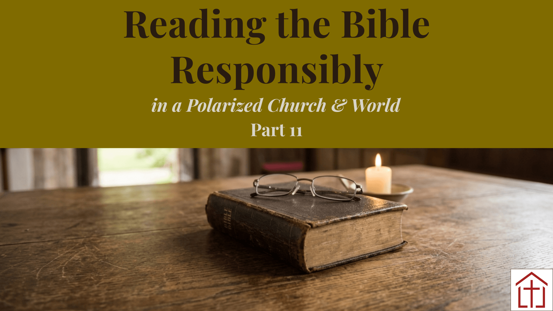 Bible on a table including  candle and reading glasses with Reading the Bible Responsibly Part 11 title for St Francis Episcopal Church blog