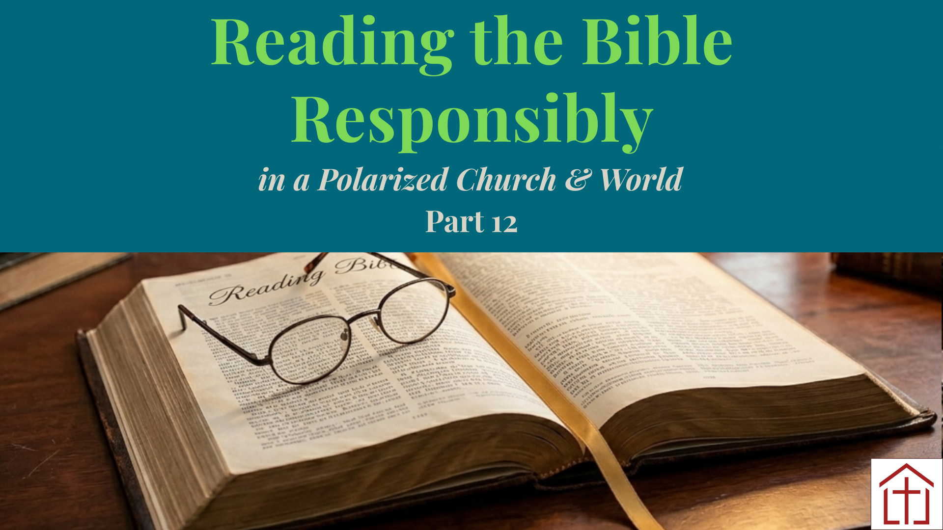 Bible on a study table including reading glasses with Reading the Bible Responsibly Part 12 title for St Francis Episcopal Church blog