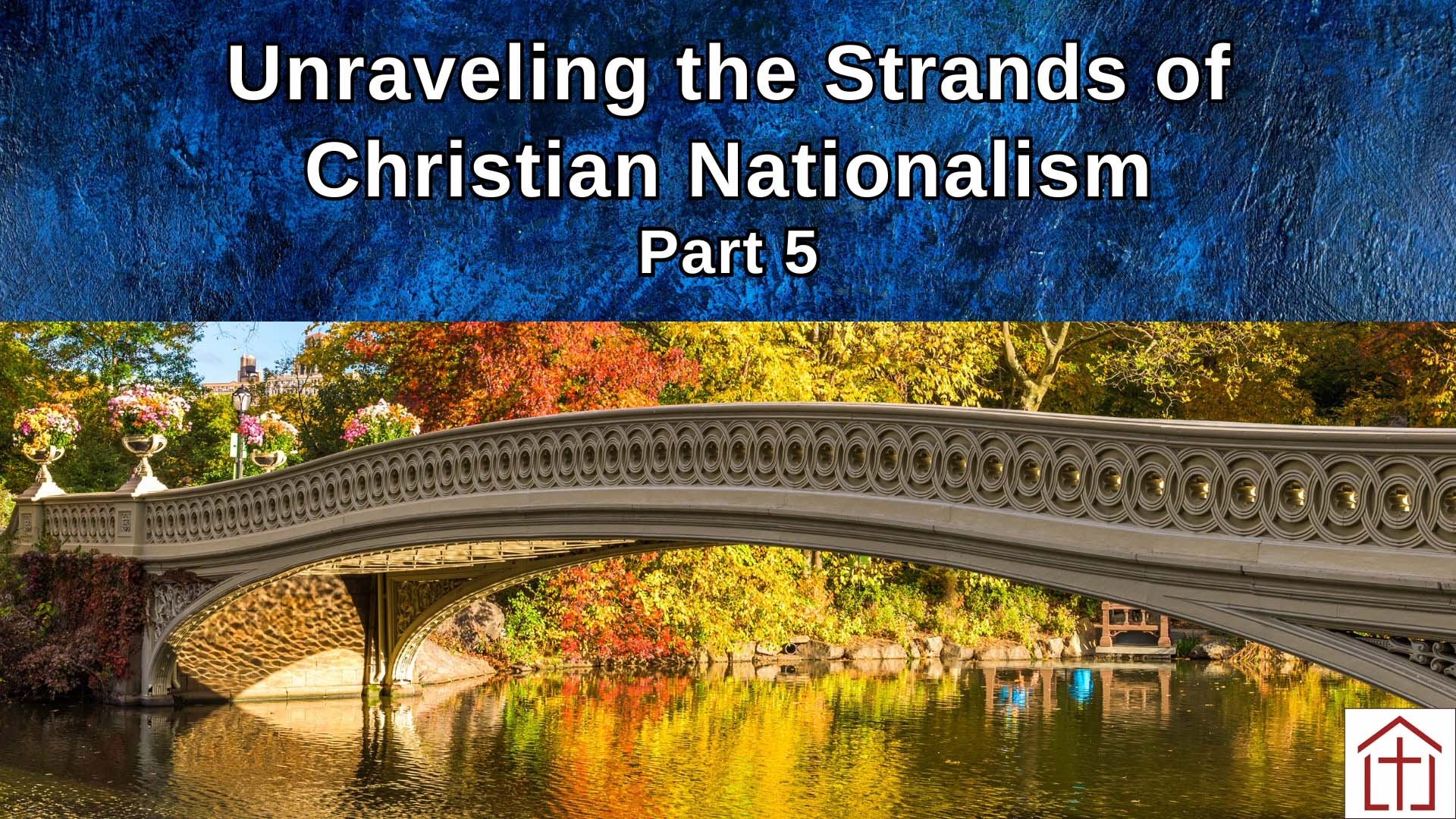 Bridge over autumn river with Unraveling the Strands of Christian Nationalism Part 5 text and church logo