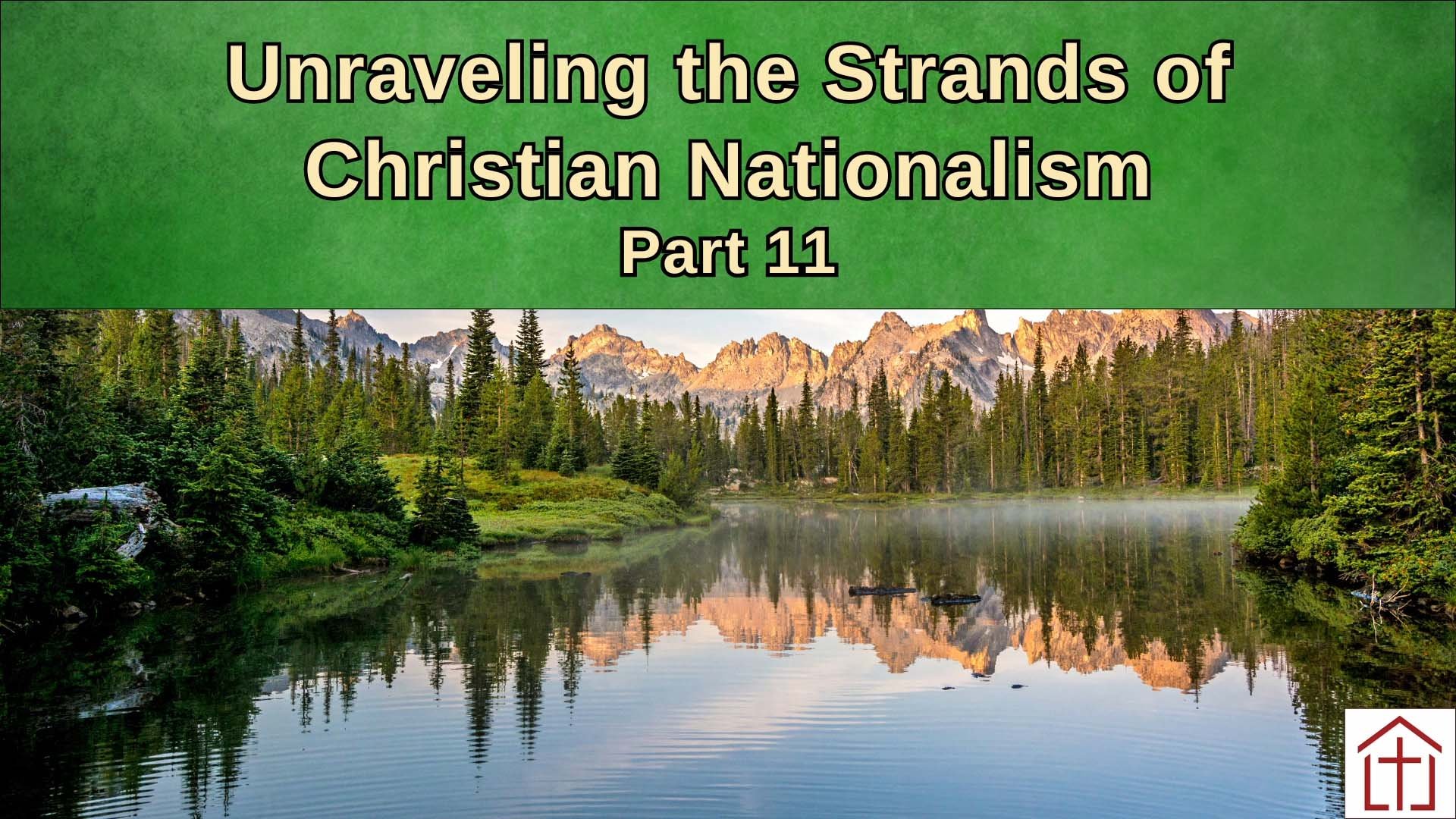 Mountain landscape reflected in a calm lake beneath the title ‘Unraveling the Strands of Christian Nationalism, Part 11.