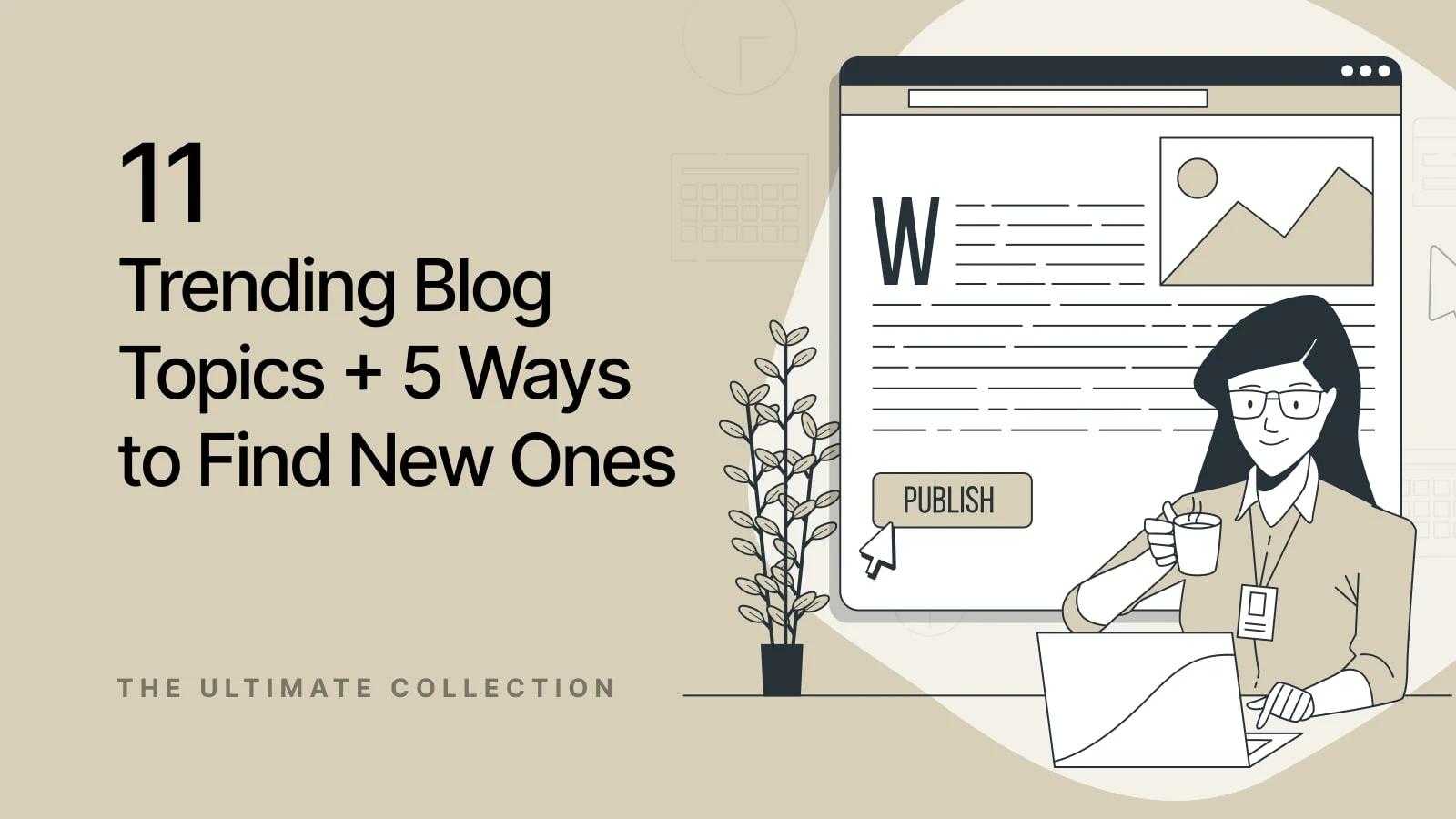 Explore 11 Trending Blog Topics & Discover 5 Methods to Find New Ones