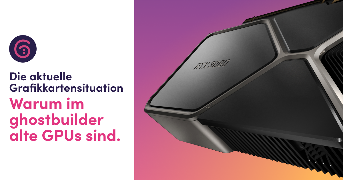 Ghostbuilder Grafikkarten GPU Situation Nvidia RTX 3000 AMD RX 6800 XT RX 6900 XT