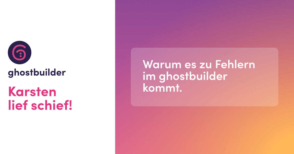 "Karsten lief schief": warum es zu Fehlern im ghostbuilder kommt Banner