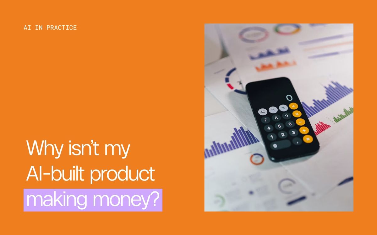 My AI-built product works, so why isn't it making money yet?