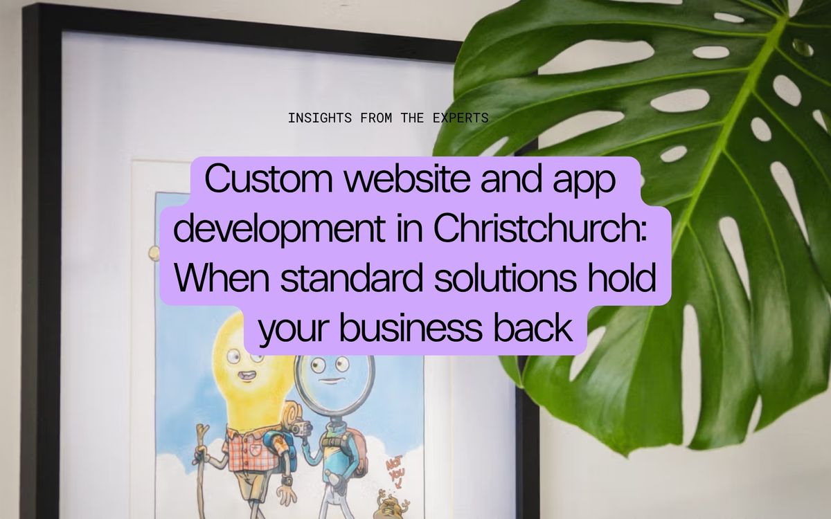 Custom website and app development in Christchurch: When standard solutions hold your business back