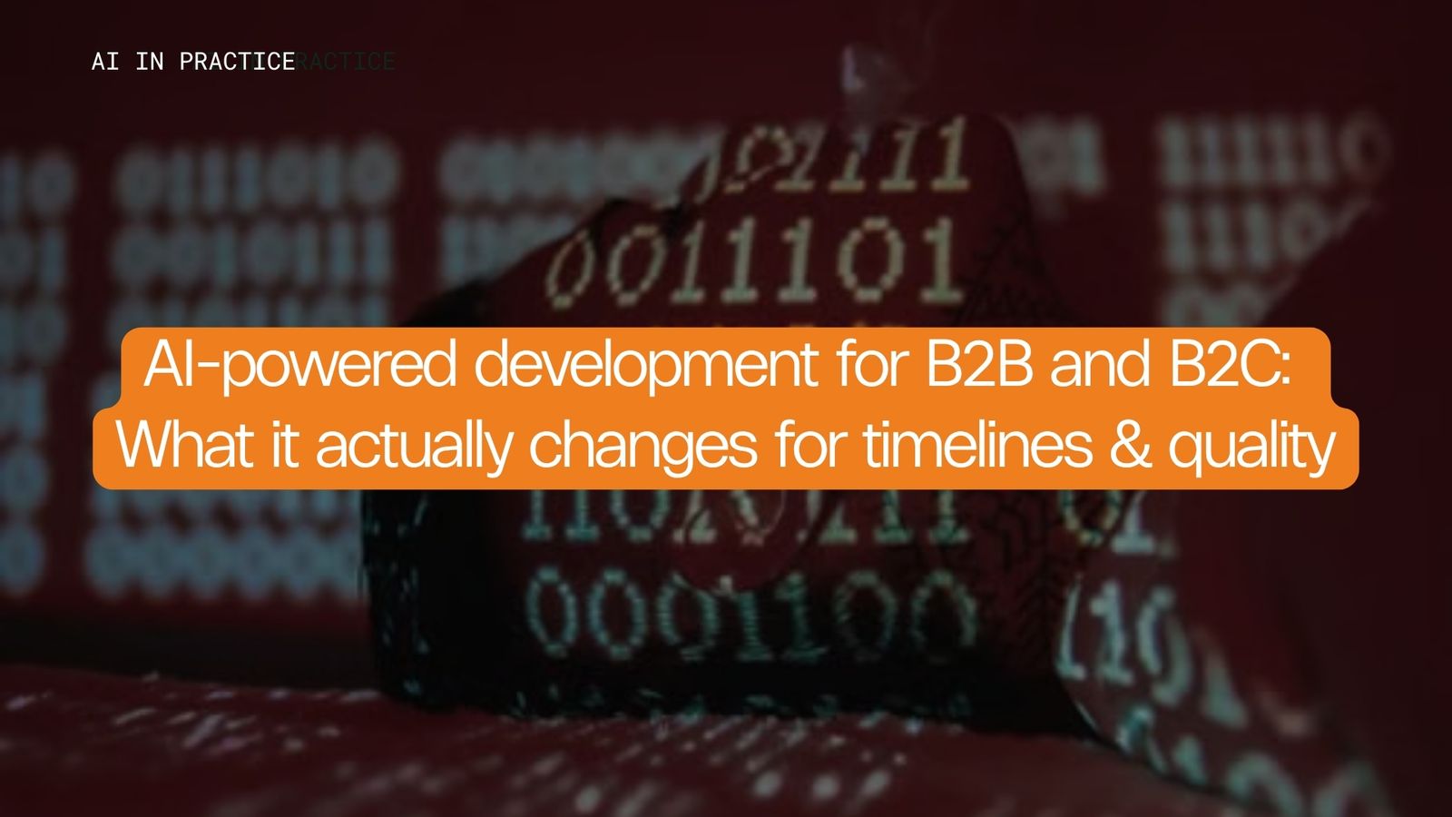 AI-powered development for B2B and B2C: What it actually changes for timelines and quality