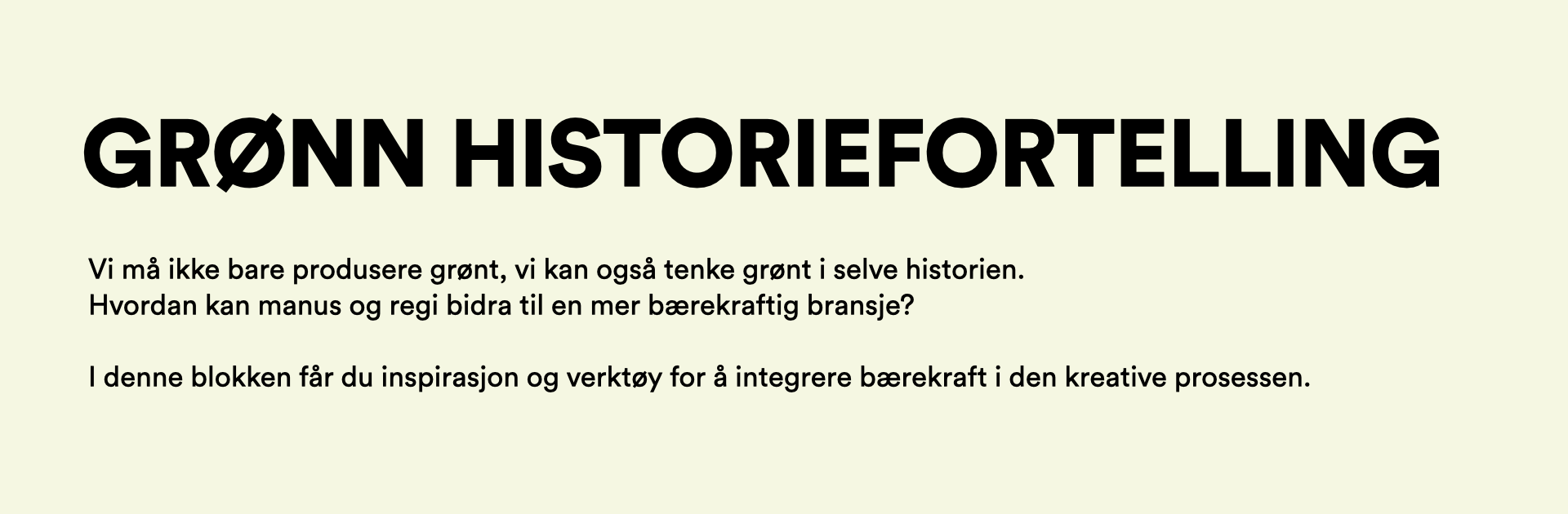 Grønn historiefortelling: Vi må ikke bare produsere grønt, vi kan også tenke grønt i selve historien.  Hvordan kan manus og regi bidra til en mer bærekraftig bransje?   I denne blokken får du inspirasjon og verktøy for å integrere bærekraft i den kreative prosessen.
