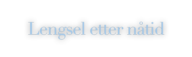 Lengsel etter nåtid