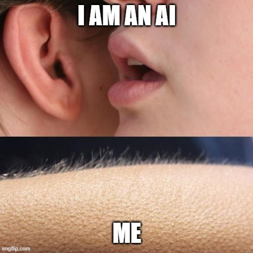 A meme of a woman whispering into an ear and saying: 'I am an AI', the next frame show an arm with goose bumps.