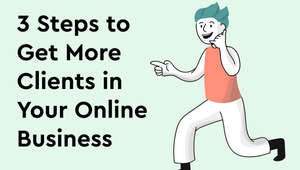 3 Steps to Get More Clients in Your Online Business 