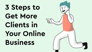 3 Steps to Get More Clients in Your Online Business