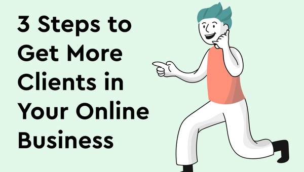 3 Steps to Get More Clients in Your Online Business
