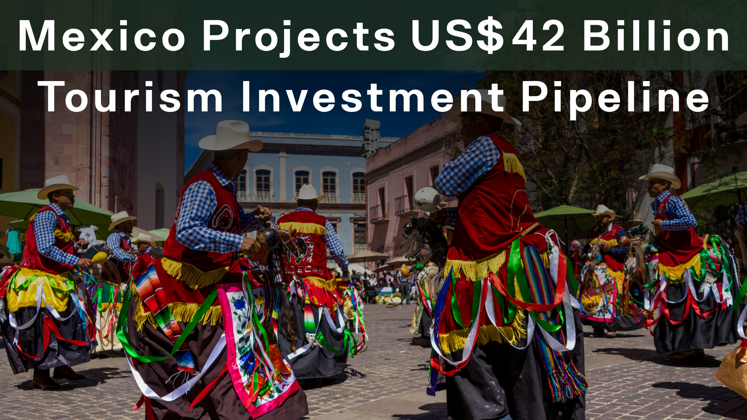Mexico Unveils a US$42 Billion Tourism Investment Pipeline Through 2030