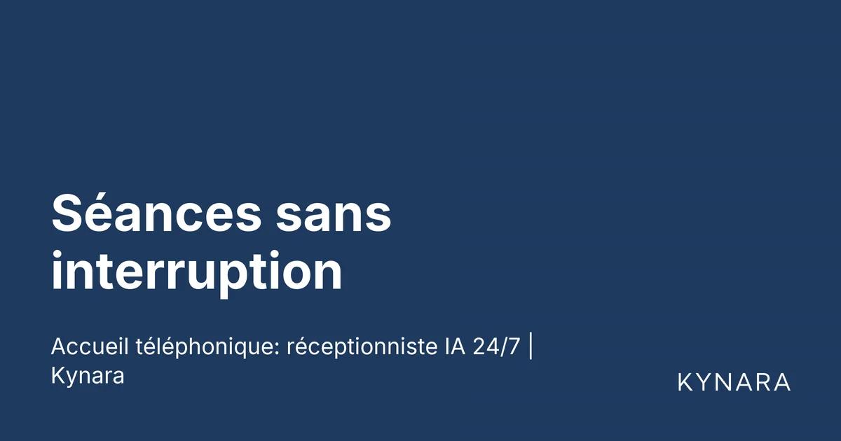 Séances sans interruption