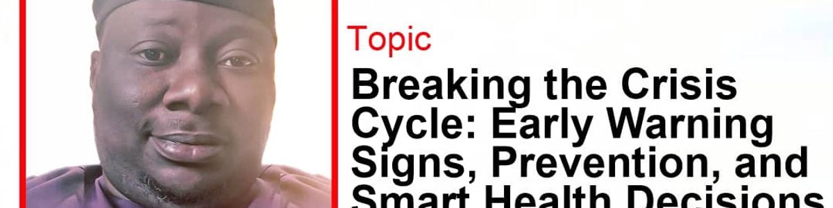 Breaking the Crisis Cycle: Early Warning Signs, Prevention, and Smart Health Decisions.