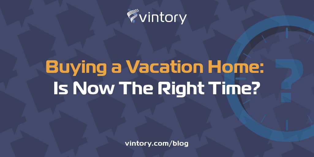 Buying a Vacation Home: Is Now The Right Time?
