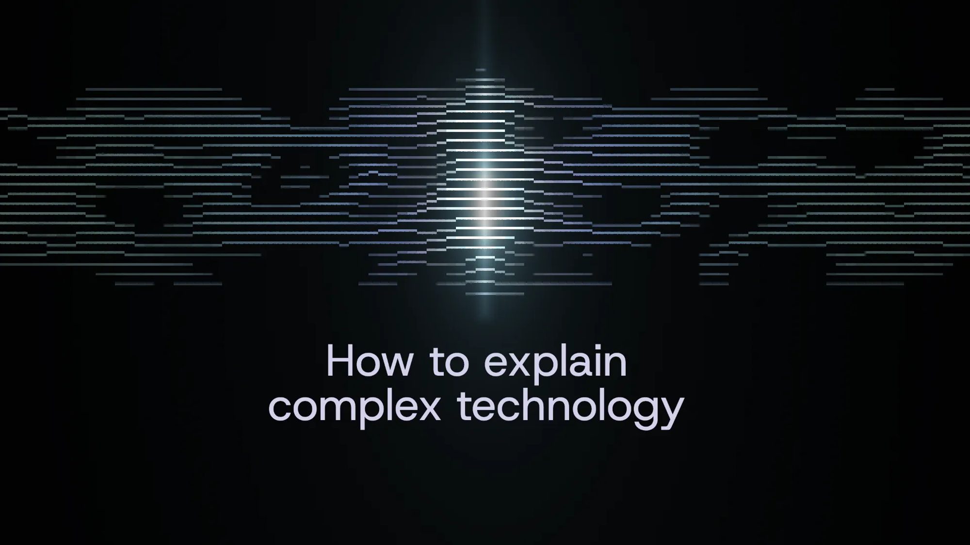 Horizontal lines of light gathering around a bright vertical beam, above the words “How to explain complex technology”