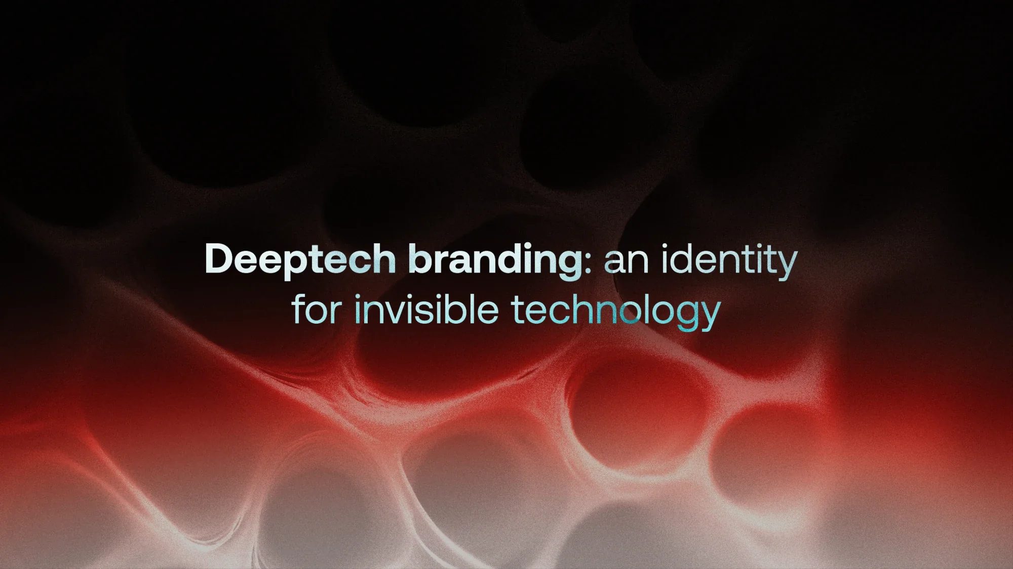 Red and white organic cell-like shapes glowing out of black, under the words “Deeptech branding: an identity for invisible technology”