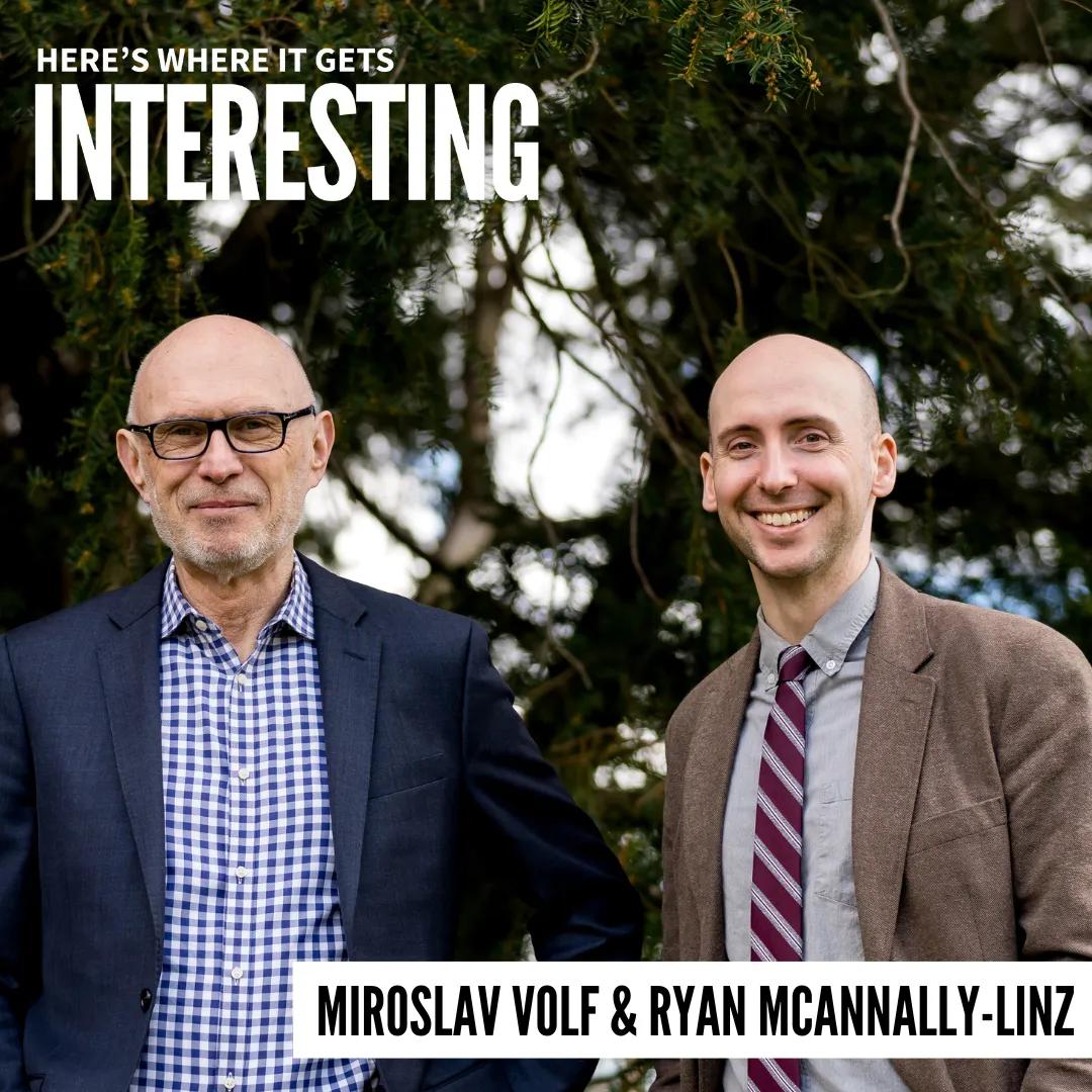 Podcast tile for Life Worth Living with Miroslav Volf and Ryan McAnnally-Linz on Here's Where It Gets Interesting