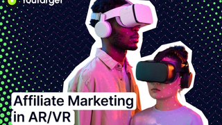 Affiliate Marketing for Emerging Technologies: AR, VR, and Beyond
