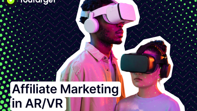 Affiliate Marketing for Emerging Technologies: AR, VR, and Beyond