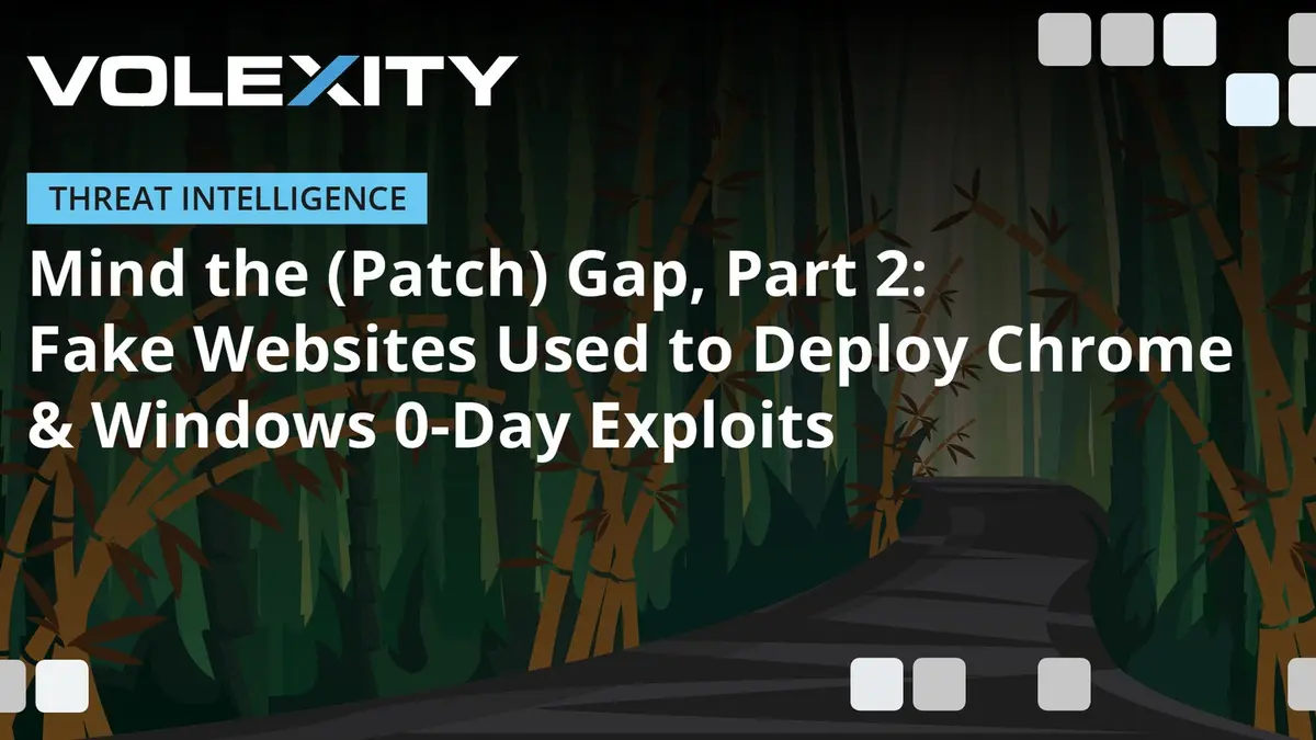 Volexity's report artwork: the Volexity wordmark above a Threat Intelligence label and the headline Mind the (Patch) Gap, Part 2: Fake Websites Used to Deploy Chrome & Windows 0-Day Exploits, set over a dark illustration of a road through bamboo.