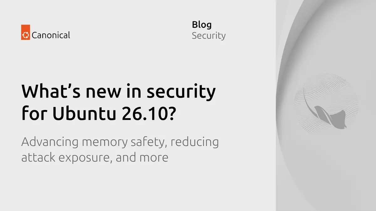 Canonical's blog card for the article: the Canonical logo above the headline “What’s new in security for Ubuntu 26.10?” and the line “Advancing memory safety, reducing attack exposure, and more”, with a grey Ubuntu swirl graphic on the right.