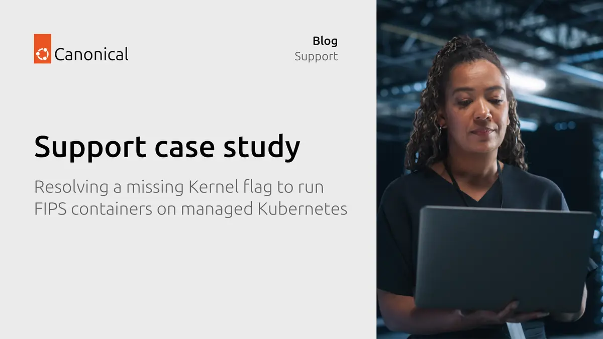 Canonical's support case study card for this post, headed 'Support case study' with the subtitle 'Resolving a missing Kernel flag to run FIPS containers on managed Kubernetes', beside a photograph of an engineer holding a laptop in a dimly lit data centre